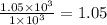 \frac{1.05\times 10^3}{1\times 10^3}=1.05