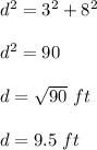 d^{2} =3^{2} +8^{2} \\\\ d^{2}=90\\\\ d=\sqrt{90}\ ft\\\\ d=9.5\ ft