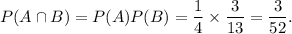 P(A\cap B)=P(A)P(B)=\dfrac{1}{4}\times \dfrac{3}{13}=\dfrac{3}{52}.