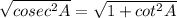 \sqrt{cosec^2A} = \sqrt{1+cot^2A