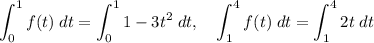 \displaystyle \int_0^1f(t)\;dt = \int_0^11-3t^2\;dt,\quad \int_1^4 f(t)\; dt = \int_1^4 2t\; dt