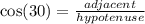 \cos(30 \degree)  =  \frac{adjacent}{hypotenuse}