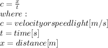 c = \frac{x}{t} \\where:\\c = velocity or speed light [m/s]\\t = time [s]\\x = distance [m]