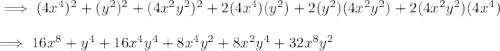 \implies(4x^4)^2+(y^2)^2+(4x^2y^2)^2+2(4x^4)(y^2)+2(y^2)(4x^2y^2)+2(4x^2y^2)(4x^4)\\\\\implies16x^8+y^4+16x^4y^4+8x^4y^2+8x^2y^4+32x^8y^2