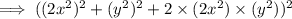 \implies((2x^2)^2+(y^2)^2+2\times(2x^2)\times(y^2))^2