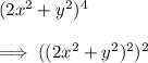 (2x^2+y^2)^4\\\\\implies((2x^2+y^2)^2)^2