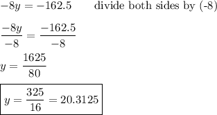 -8y=-162.5\qquad\text{divide both sides by (-8)}\\\\\dfrac{-8y}{-8}=\dfrac{-162.5}{-8}\\\\y=\dfrac{1625}{80}\\\\\boxed{y=\dfrac{325}{16}=20.3125}