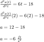 \frac{d^2s(t)}{d^2t} = 6t -18\\\\\frac{d^2s(t)}{d^2t}(2) = 6(2) -18\\\\ a = 12-18\\\\a = -6\ \frac{ft}{s^2}