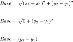 Base=\sqrt{(x_1-x_1)^2+(y_2-y_1)^2}\\\\\\Base=\sqrt{0+(y_2-y_1)^2}\\\\\\Base=(y_2-y_1)