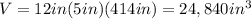 V=12in (5in)(414in)=24,840 in^{3}