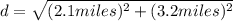 d=\sqrt{(2.1 miles)^{2} +(3.2 miles)^{2}}