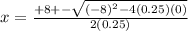 x= \frac{+8+-\sqrt{(-8)^2-4(0.25)(0)}}{2(0.25)}