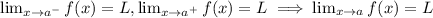 \lim_{x\rightarrow a^-}f(x)=L,\lim_{x\rightarrow a^+}f(x)=L\implies \lim_ {x\rightarrow a}f(x)=L