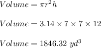 Volume=\pi r^2h\\\\Volume=3.14\times 7\times 7\times 12\\\\Volume=1846.32\ yd^3