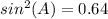 sin^2(A)=0.64