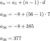 a_{n}=a_1+(n-1)\cdot d\\ \\a_{56}=-8+(56-1)\cdot 7\\ \\a_{56}=-8+385\\ \\a_{56}=377