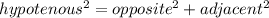 hypotenous^{2} = opposite^{2}+adjacent^{2}