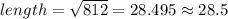 length= \sqrt{812}= 28.495 \approx 28.5