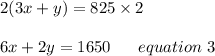 2(3x+y)=825\times 2\\\\6x+2y=1650 \ \ \ \ \ equation\ 3