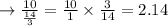 \rightarrow \frac{10}{\frac{14}{3}}=\frac{10}{1} \times \frac{3}{14}=2.14