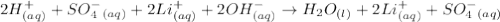 2H^+_{(aq)}+SO_4^-_{(aq)}+2Li^+_{(aq)}+2OH^{-}_{(aq)}\rightarrow H_2O_{(l)}+2Li^+_{(aq)}+SO_4^-_{(aq)}