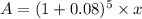 A= (1+0.08)^5\times x