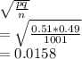 \sqrt{\frac{pq}{n} } \\=\sqrt{\frac{0.51*0.49}{1001} } \\=0.0158