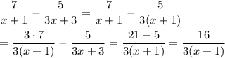 \displaystyle\frac{7}{x+1}-\frac{5}{3x+3}=\frac{7}{x+1}-\frac{5}{3(x+1)}\\\\=\frac{3\cdot 7}{3(x+1)}-\frac{5}{3x+3}=\frac{21-5}{3(x+1)}=\frac{16}{3(x+1)}