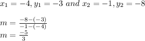 x_1=-4,y_1=-3\ and\ x_2=-1,y_2=-8\\\\m=\frac{-8-(-3)}{-1-(-4)}\\m=\frac{-5}{3}