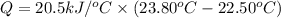 Q=20.5 kJ/^oC\times (23.80^oC-22.50^oC)