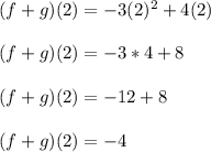 (f + g) (2) = -3(2)^2 + 4(2)\\\\(f + g) (2) = -3*4 + 8\\\\(f + g) (2) = -12+ 8\\\\(f + g) (2) = -4