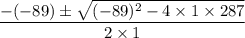 \dfrac{- (-89)\pm \sqrt{(-89)^{2} - 4\times 1\times 287}}{2\times 1}