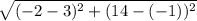 \sqrt{(-2-3)^2+(14-(-1))^2}