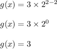 g(x)=3\times 2^{2-2}\\\\g(x)=3\times 2^0\\\\g(x)=3