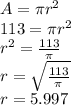 A=\pi r^2\\113=\pi r^2\\r^2=\frac{113}{\pi}\\r=\sqrt{\frac{113}{\pi}} \\r=5.997