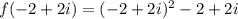 f(-2+2i)=(-2+2i)^2-2+2i
