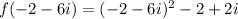 f(-2-6i)=(-2-6i)^2-2+2i