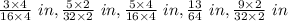 \frac{3\times 4}{16\times 4}\ in,\frac{5\times 2}{32\times 2}\ in,\frac{5\times 4}{16\times 4}\ in, \frac{13}{64}\ in, \frac{9\times 2}{32\times 2}\ in