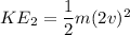 KE_2 = \dfrac{1}{2}m(2v)^2
