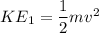 KE_1 = \dfrac{1}{2}mv^2