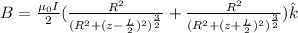 B=\frac{\mu_0I}{2}(\frac{R^2}{(R^2+(z-\frac{L}{2})^2)^{\frac{3}{2}}}+\frac{R^2}{(R^2+(z+\frac{L}{2})^2)^{\frac{3}{2}}}) \hat k