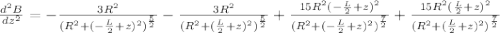 \frac{d^2B}{dz^2}=-\frac{3R^2}{(R^2+(-\frac{L}{2}+z)^2)^{\frac{5}{2}}}-\frac{3R^2}{(R^2+(\frac{L}{2}+z)^2)^{\frac{5}{2}}}+\frac{15R^2(-\frac{L}{2}+z)^2}{(R^2+(-\frac{L}{2}+z)^2)^{\frac{7}{2}}}+\frac{15R^2(\frac{L}{2}+z)^2}{(R^2+(\frac{L}{2}+z)^2)^{\frac{7}{2}}}