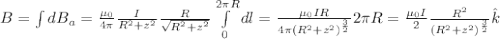 B=\int dB_a=\frac{\mu_0}{4\pi}\frac{I}{R^2+z^2}\frac{R}{\sqrt{R^2+z^2}}\int\limits^{2\pi R}_0 dl=\frac{\mu_0IR}{4\pi(R^2+z^2)^{\frac{3}{2}}}2\pi R=\frac{\mu_0I}{2}\frac{R^2}{(R^2+z^2)^{\frac{3}{2}}} \hat k