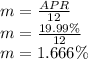 m = \frac{APR}{12}\\m = \frac{19.99\%}{12}\\m=1.666\%