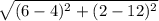 \sqrt{(6-4)^2 +(2-12)^2}