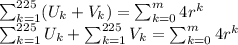 \sum_{k=1}^{225}(U_{k}+V_{k})=\sum_{k=0}^{m}4r^{k}\\\sum_{k=1}^{225}U_{k}+\sum_{k=1}^{225}V_{k}=\sum_{k=0}^{m}4r^{k}