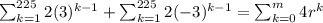 \sum_{k=1}^{225}2(3)^{k-1}+\sum_{k=1}^{225}2(-3)^{k-1}=\sum_{k=0}^{m}4r^{k}