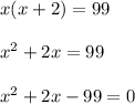 x(x + 2) = 99\\\\x^2 + 2x = 99\\\\x^2 + 2x - 99 = 0