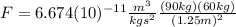 F=6.674(10)^{-11}\frac{m^{3}}{kgs^{2}}\frac{(90 kg)(60 kg)}{(1.25 m)^2}