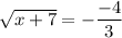 \sqrt{x+7} = -\dfrac{-4}{3}
